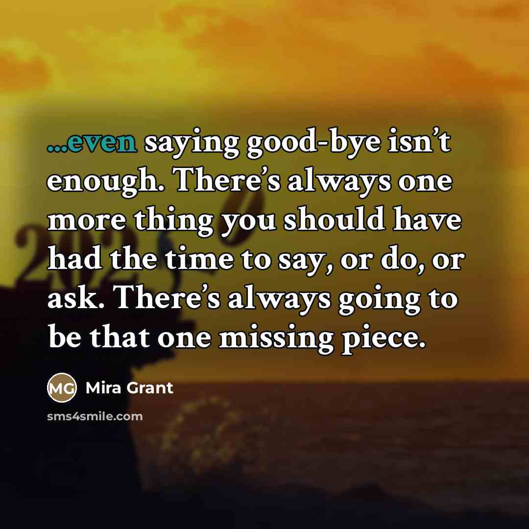 “...even saying good-bye isn’t enough. There’s always one more thing…” quote by Mira Grant