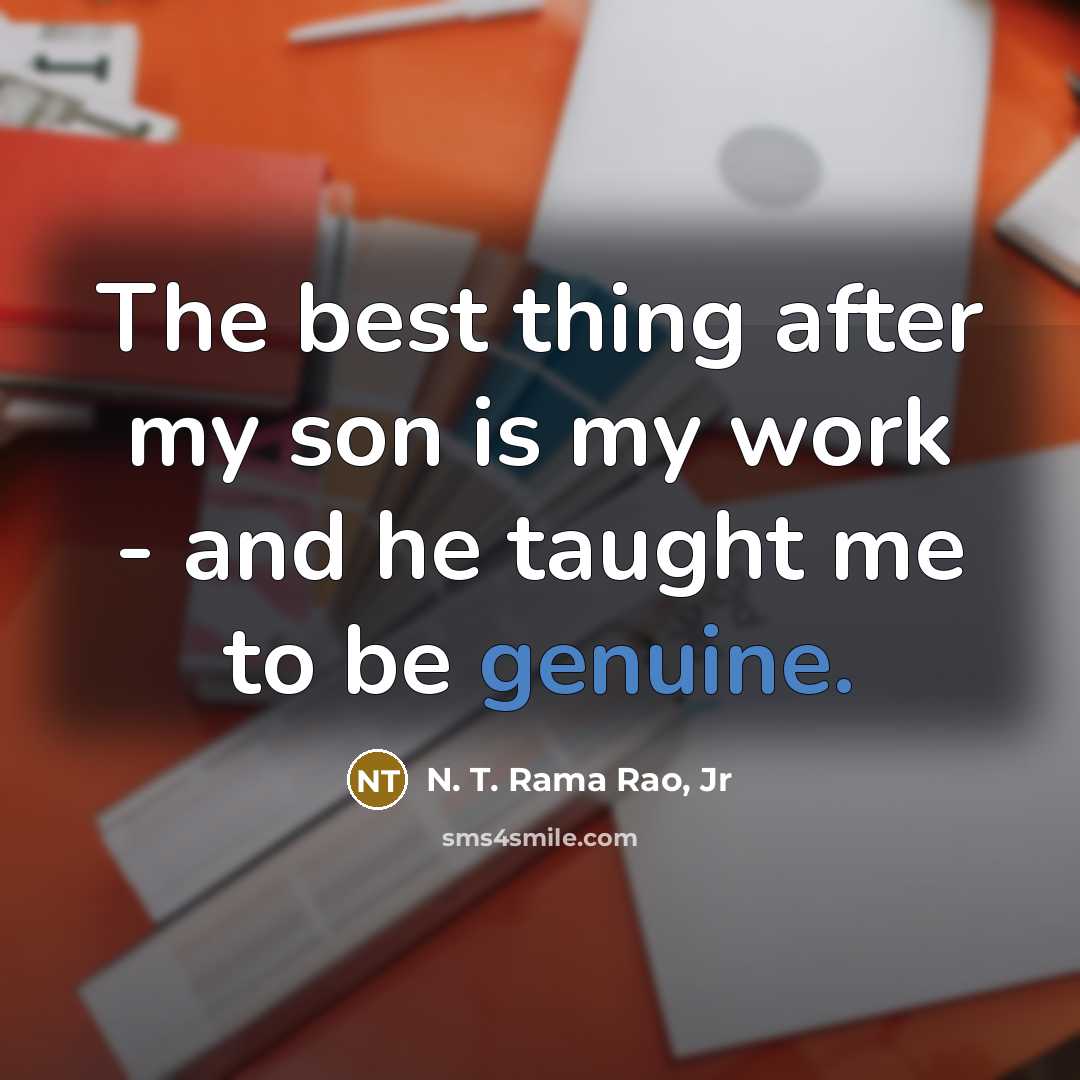 “The best thing after my son is my work -…” quote by N. T. Rama Rao, Jr