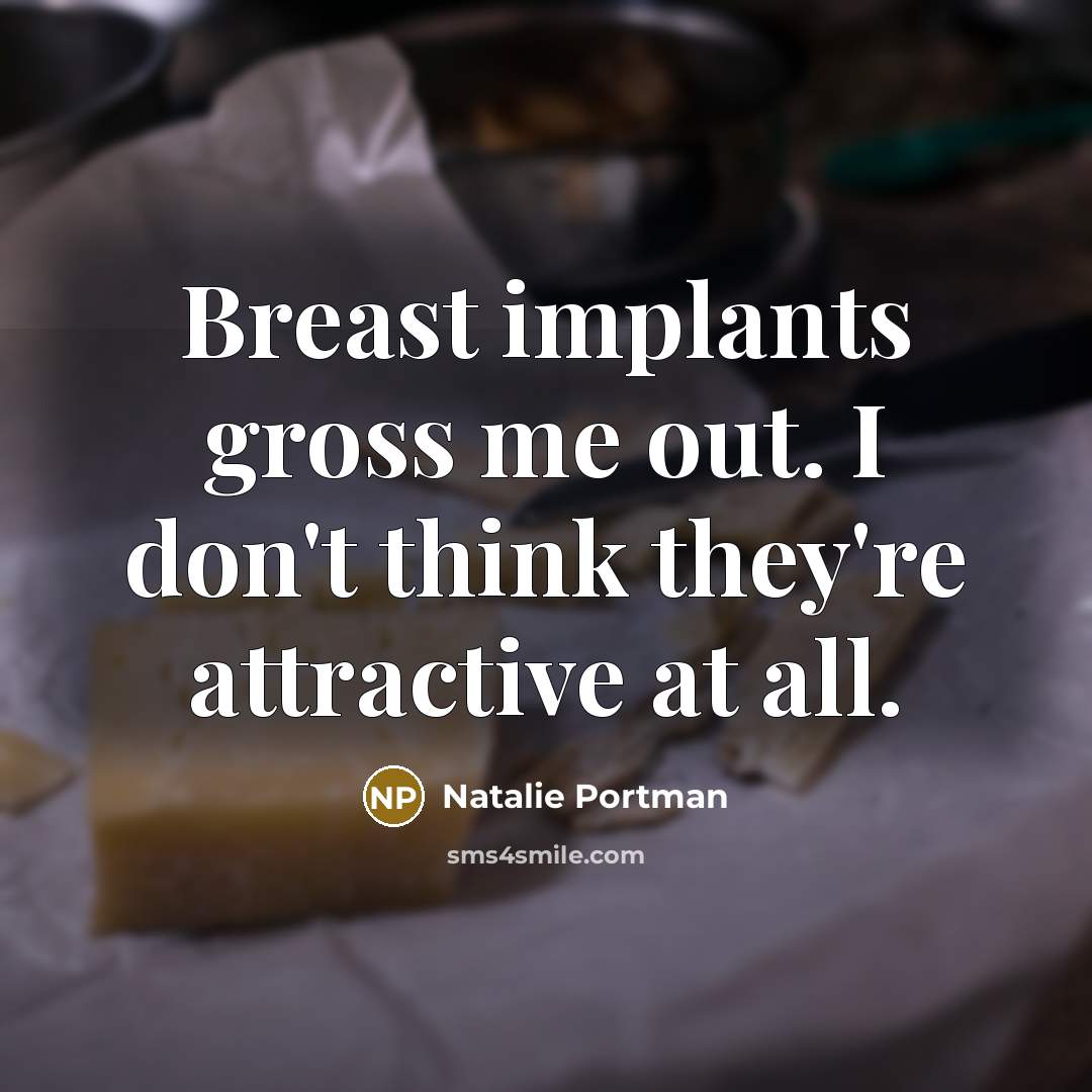 “Breast implants gross me out. I don't think they're attractive…” quote by Natalie Portman
