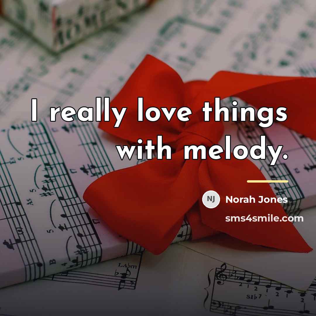 “I really love things with melody.…” quote by Norah Jones