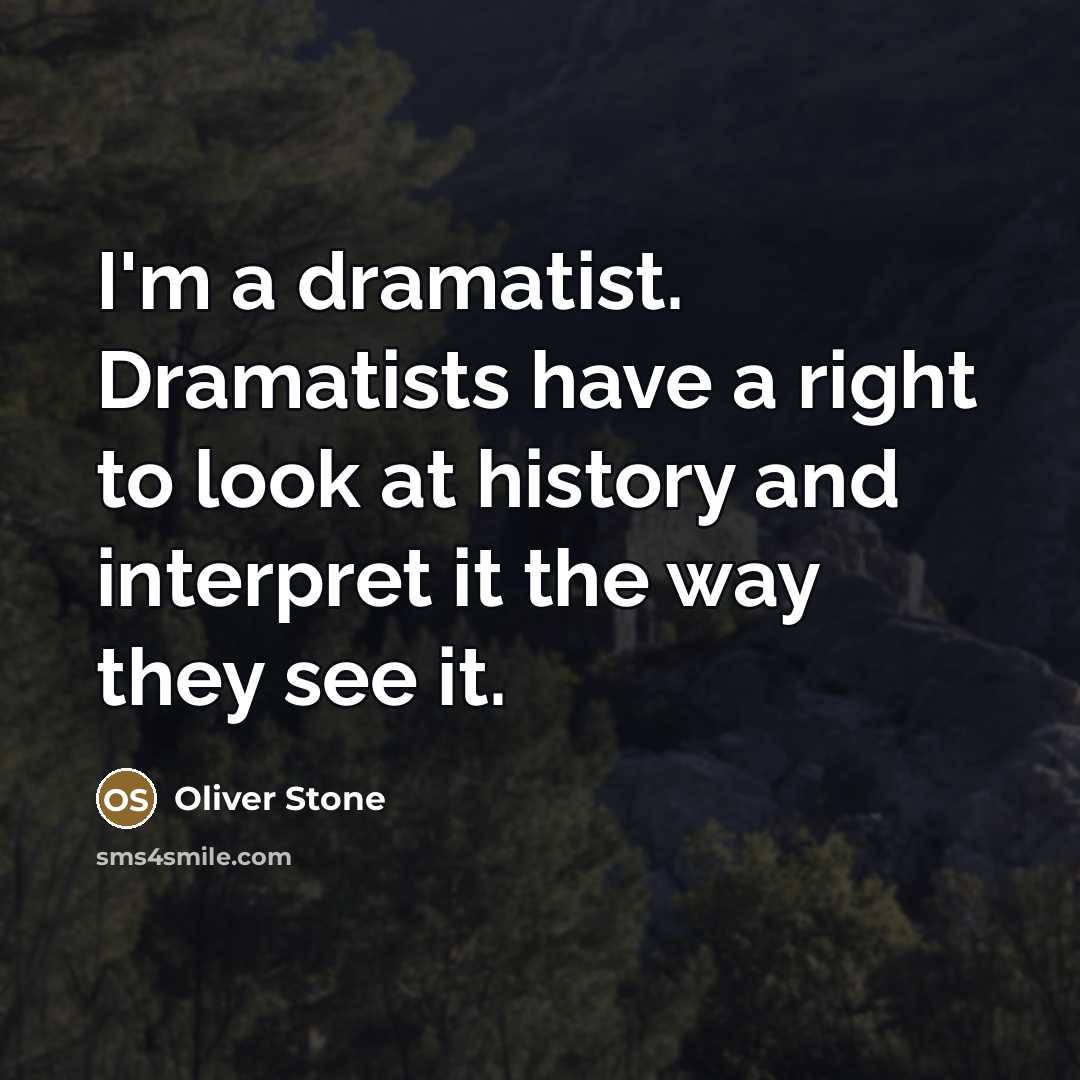 “I'm a dramatist. Dramatists have a right to look at…” quote by Oliver Stone