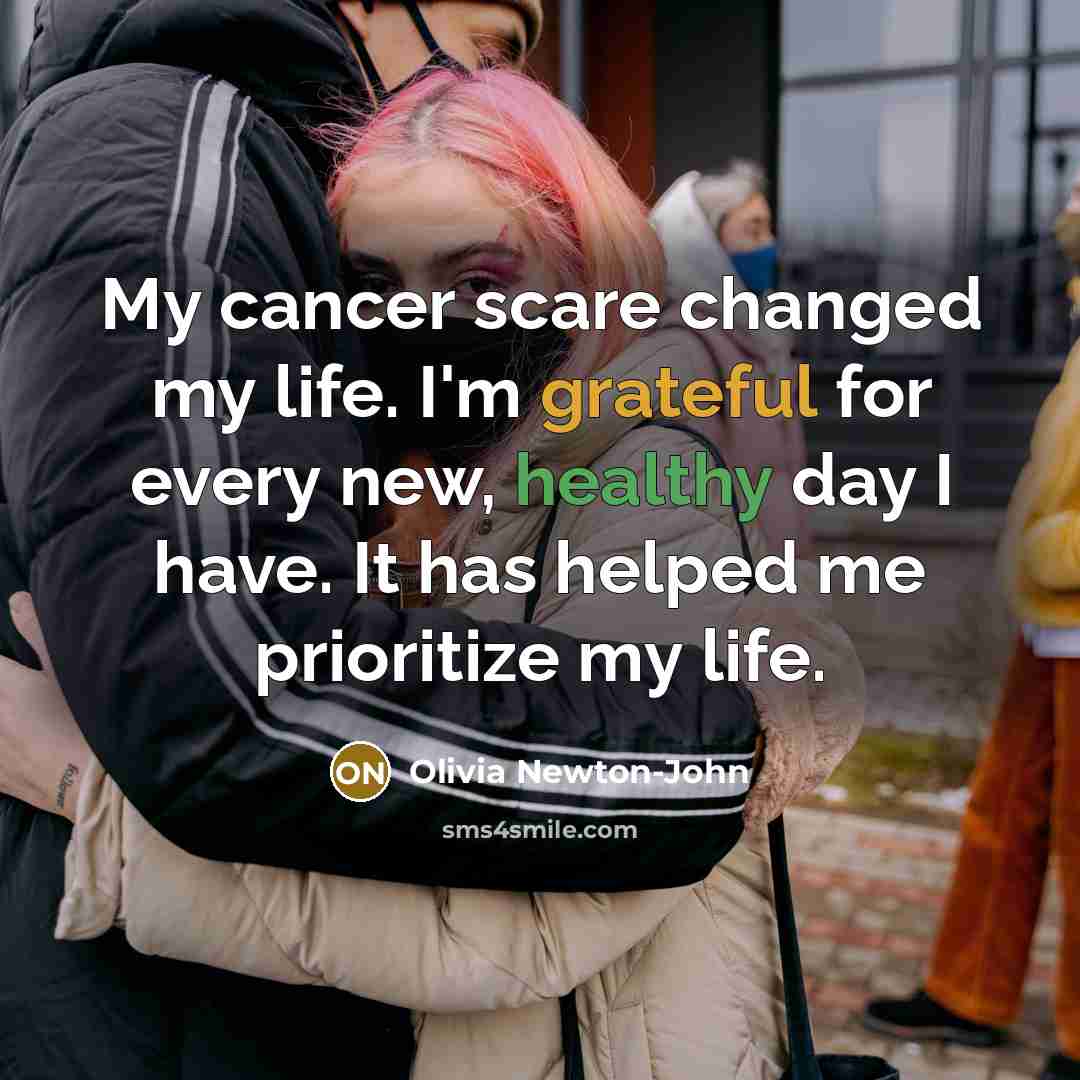 “My cancer scare changed my life. I'm grateful for every…” quote by Olivia Newton-John