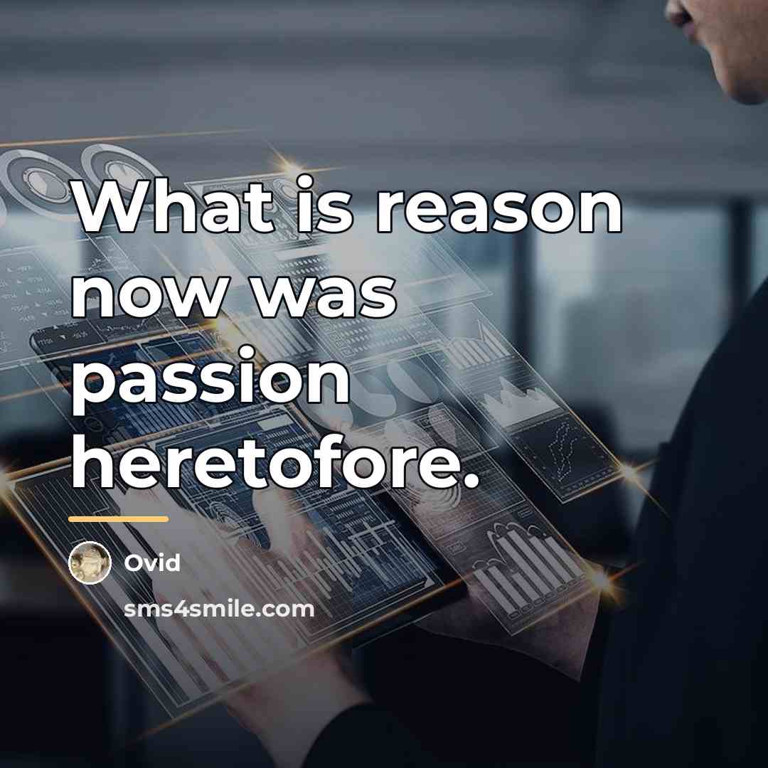“What is reason now was passion heretofore.…” quote by Ovid