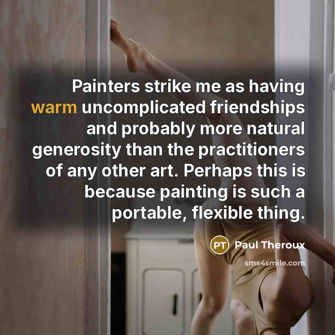 “Painters strike me as having warm uncomplicated friendships and probably…” quote by Paul Theroux