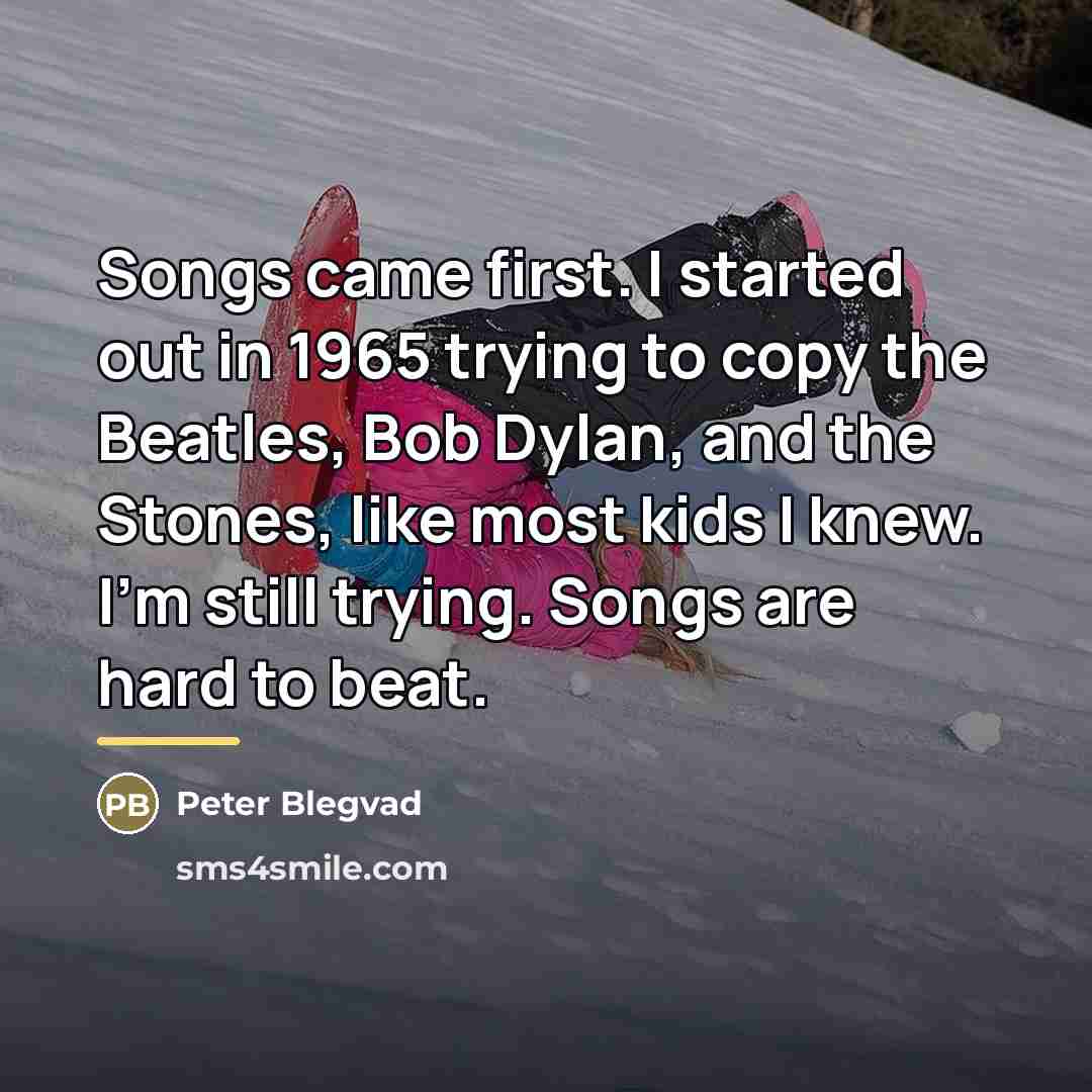 “Songs came first. I started out in 1965 trying to…” quote by Peter Blegvad