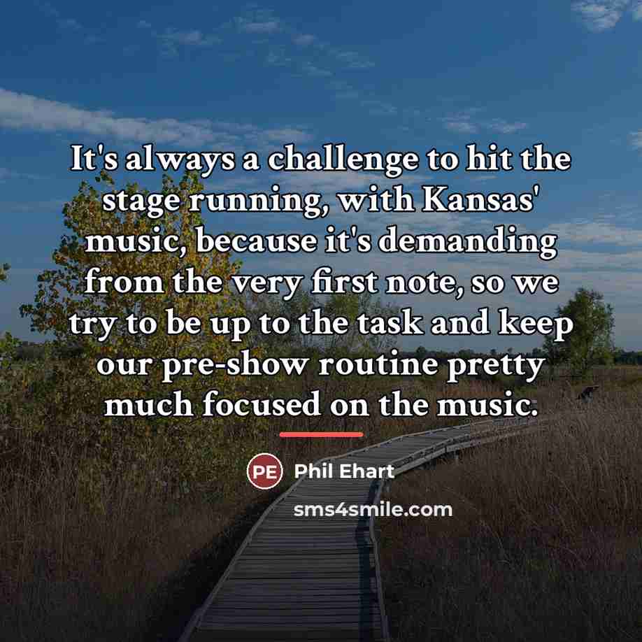 “It's always a challenge to hit the stage running, with…” quote by Phil Ehart