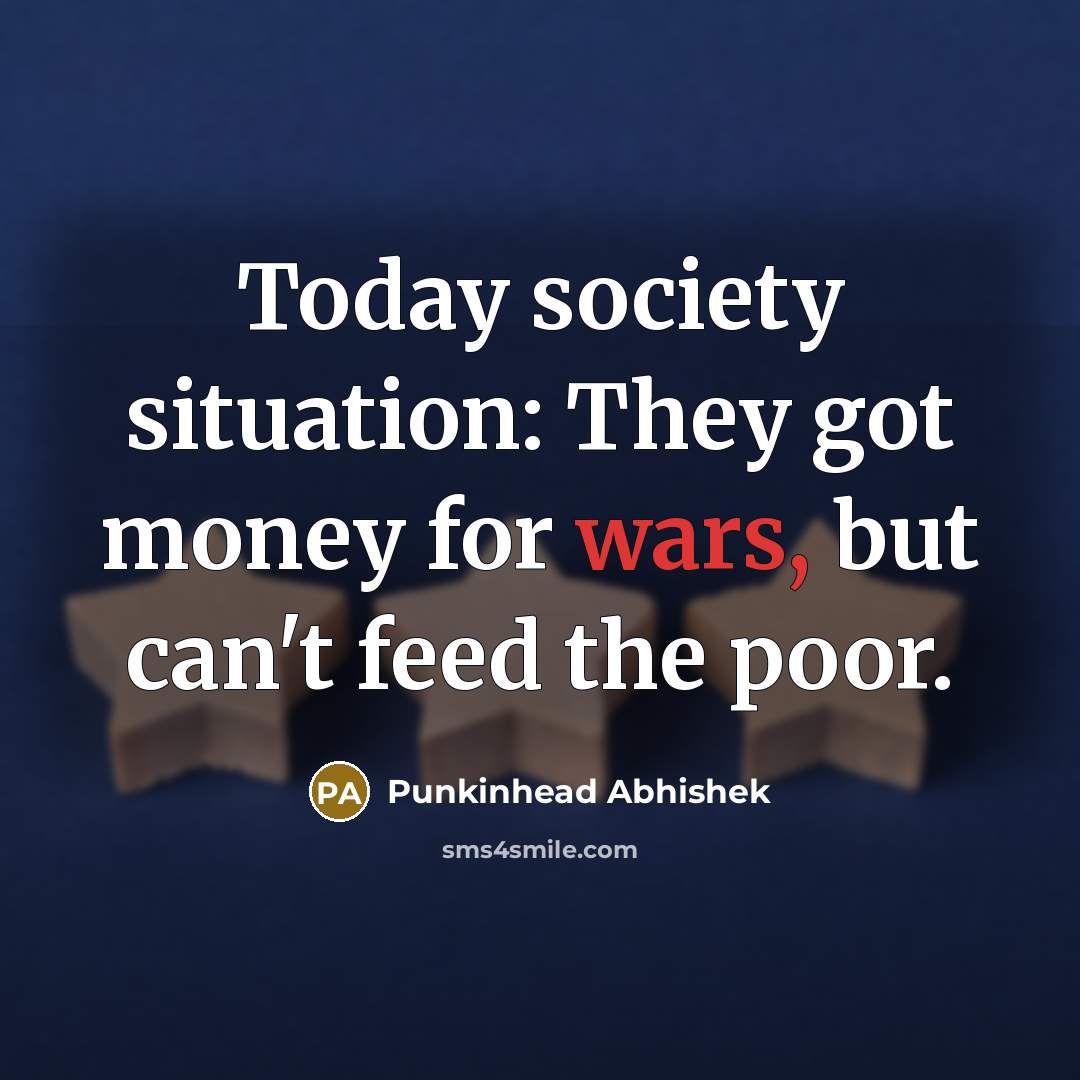 “Today society situation: They got money for wars, but can't…” quote by Punkinhead Abhishek