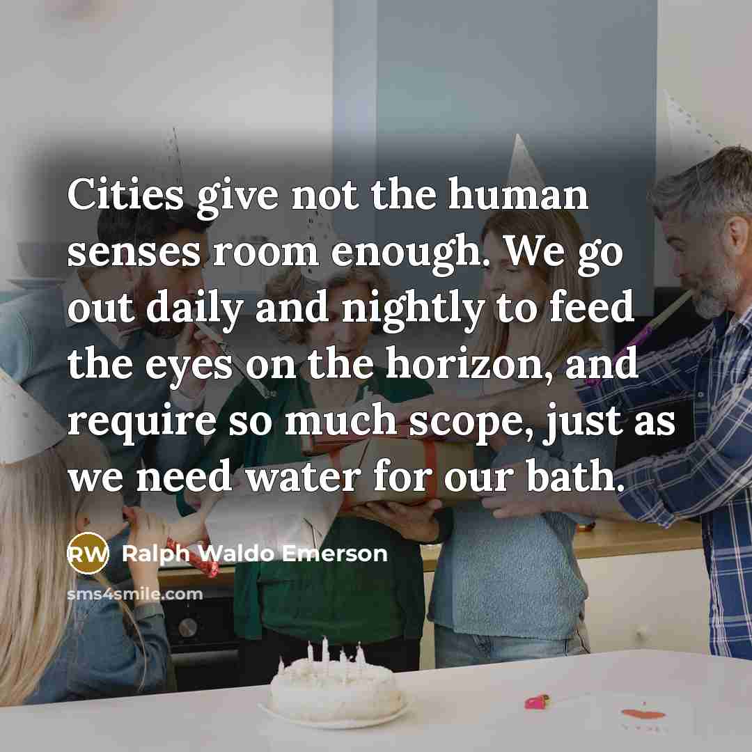 “Cities give not the human senses room enough. We go…” quote by Ralph Waldo Emerson