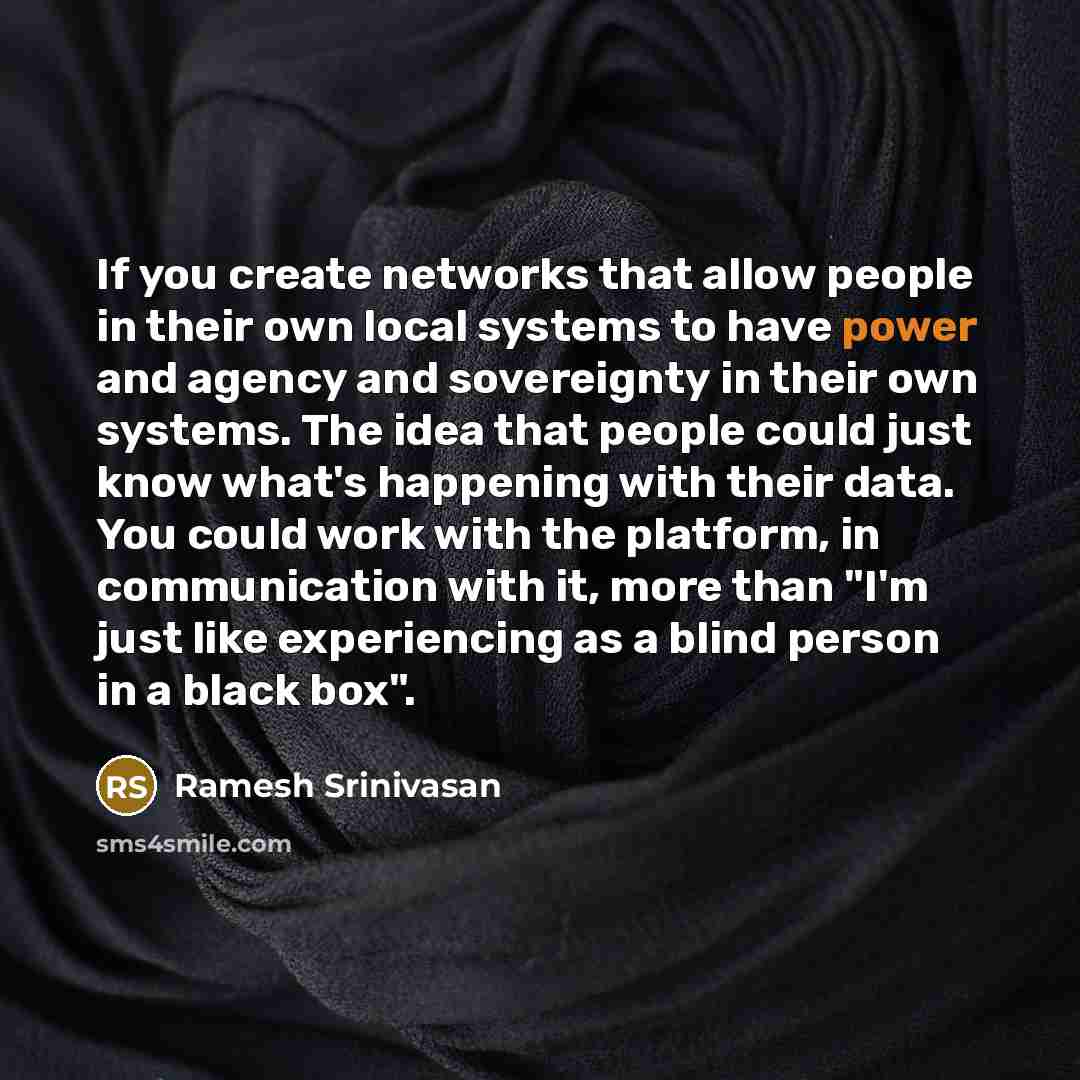 “If you create networks that allow people in their own…” quote by Ramesh Srinivasan