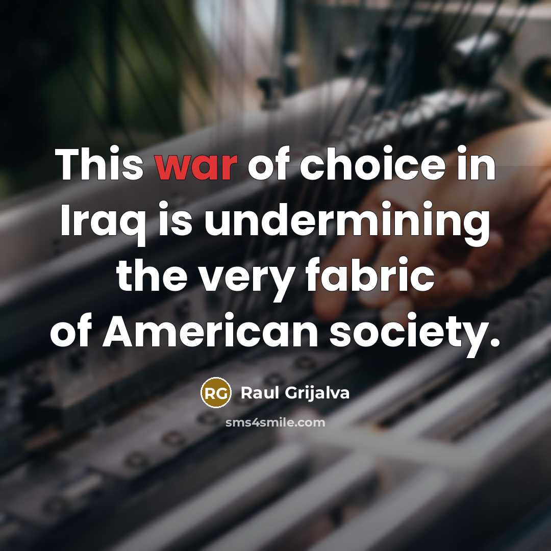 “This war of choice in Iraq is undermining the very…” quote by Raul Grijalva