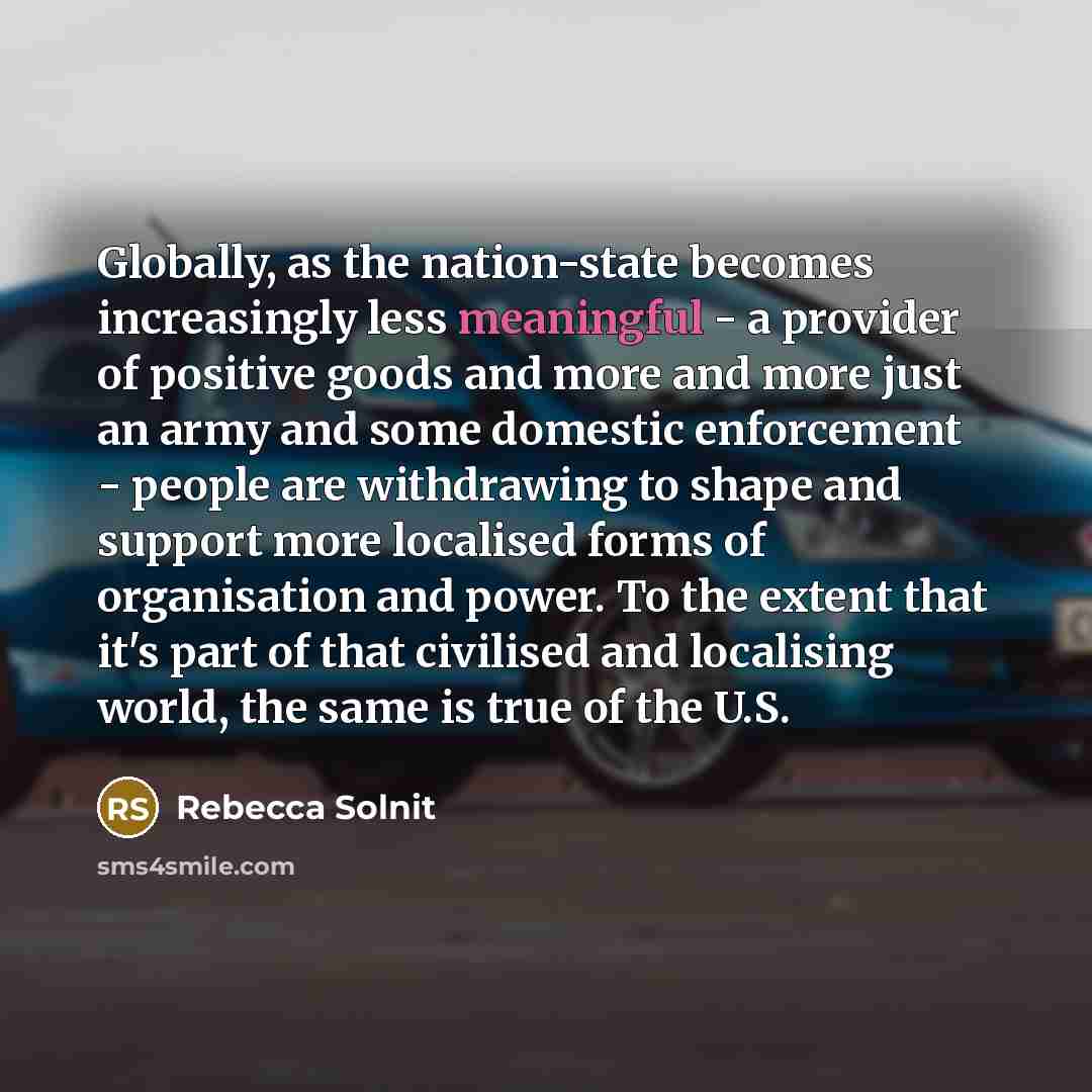 “Globally, as the nation-state becomes increasingly less meaningful - a…” quote by Rebecca Solnit