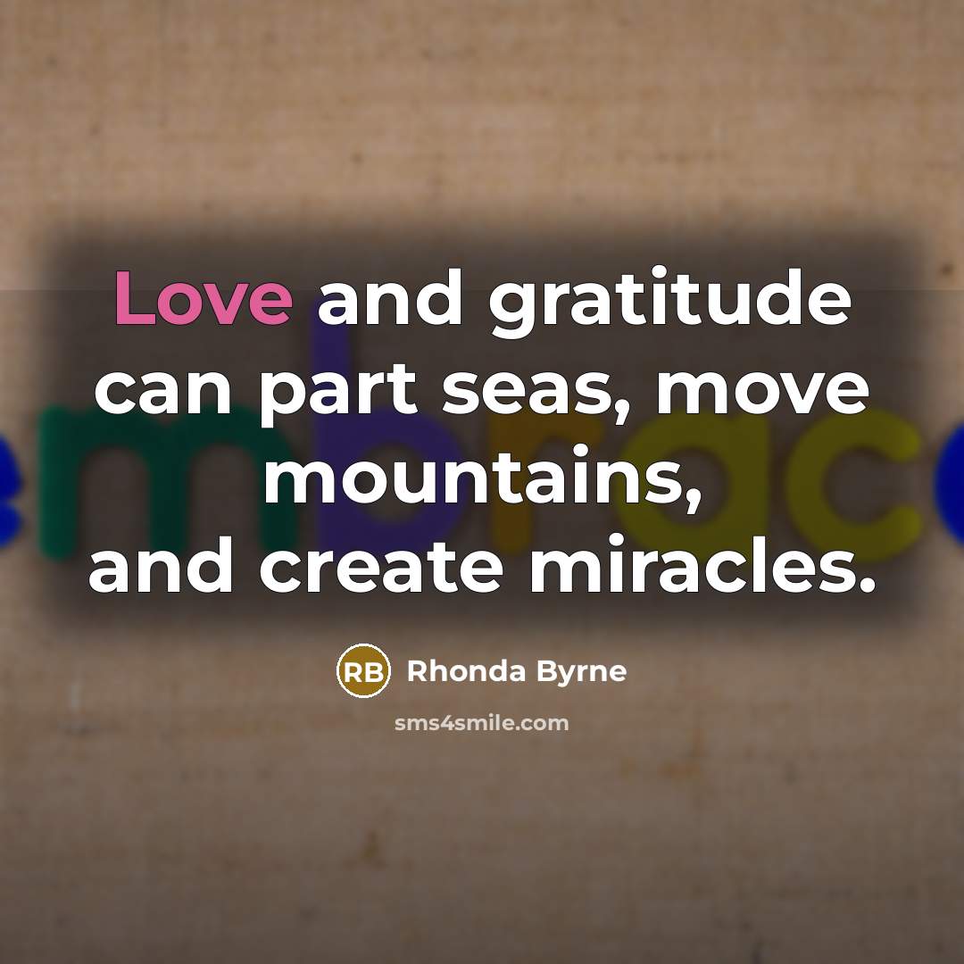 “Love and gratitude can part seas, move mountains, and create…” quote by Rhonda Byrne