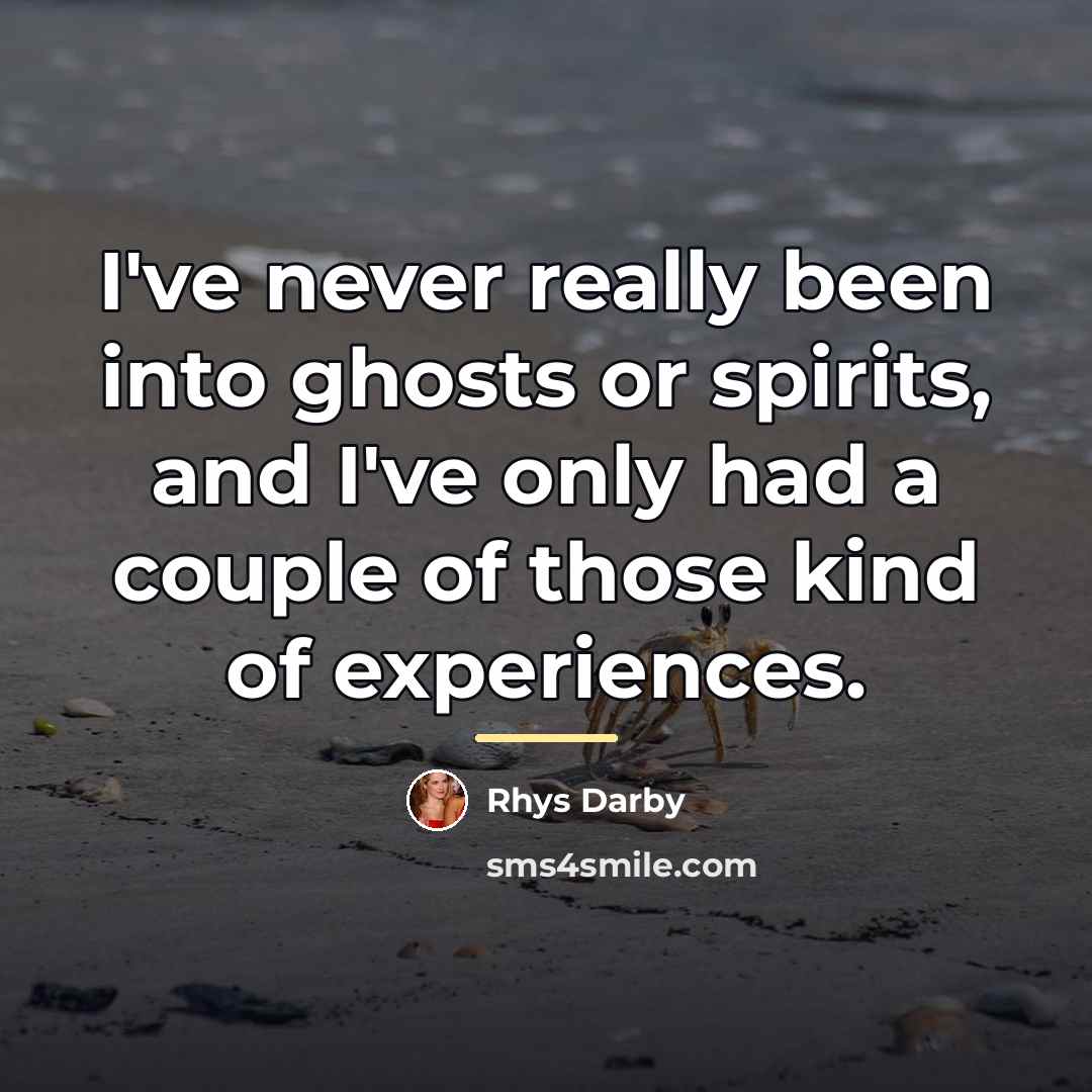 “I've never really been into ghosts or spirits, and I've…” quote by Rhys Darby
