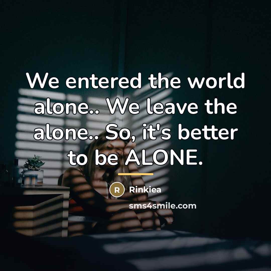 “We entered the world alone.. We leave the alone.. So,…” quote by Rinkiea