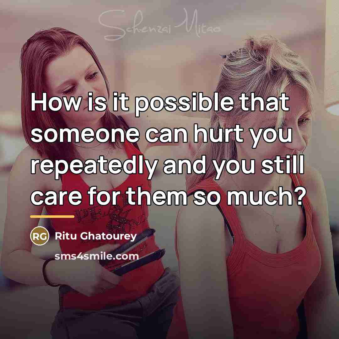 “How is it possible that someone can hurt you repeatedly…” quote by Ritu Ghatourey