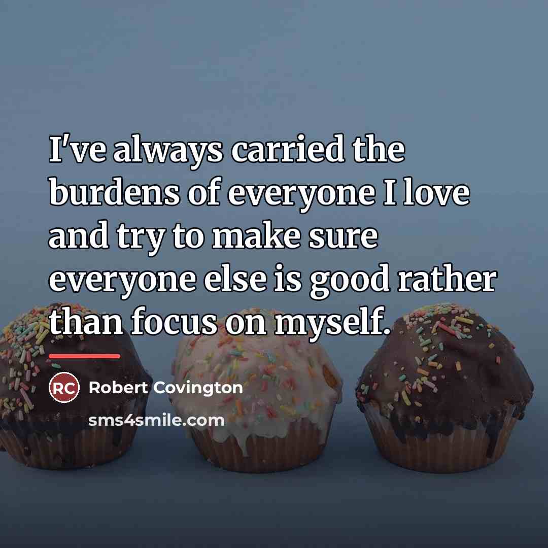 “I've always carried the burdens of everyone I love and…” quote by Robert Covington
