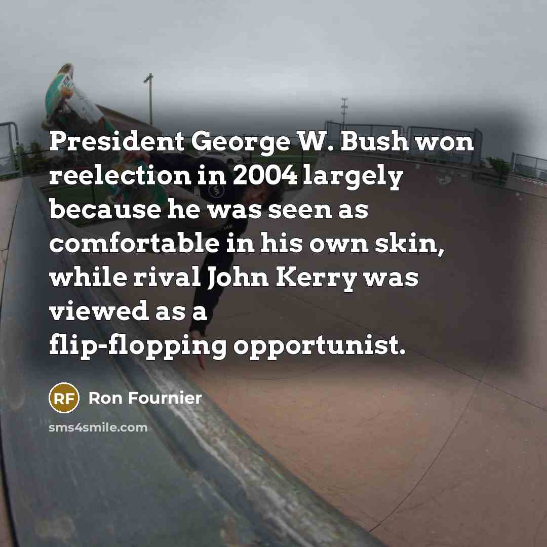 “President George W. Bush won reelection in 2004 largely because…” quote by Ron Fournier