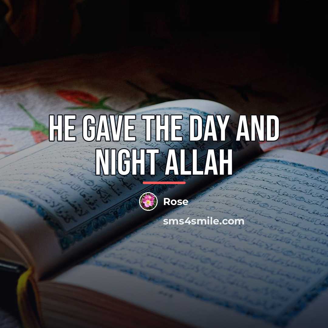“He gave the day and night allah…” quote by Rose
