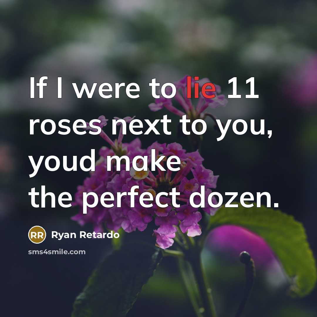 “If I were to lie 11 roses next to you,…” quote by Ryan Retardo