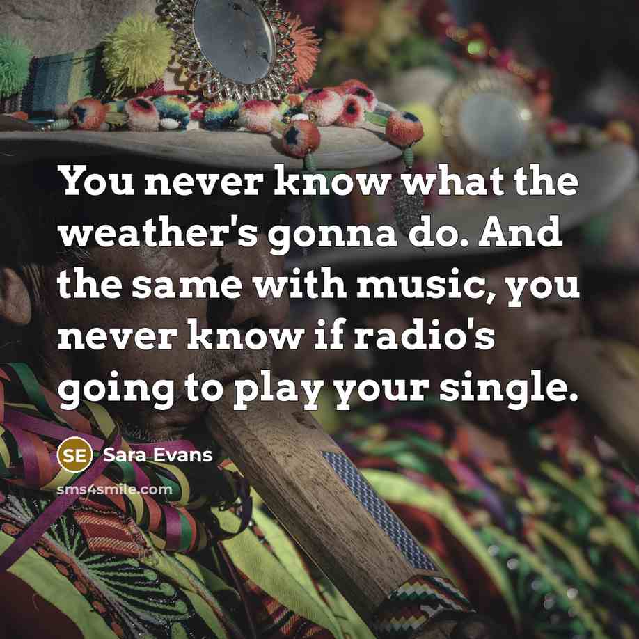 “You never know what the weather's gonna do. And the…” quote by Sara Evans