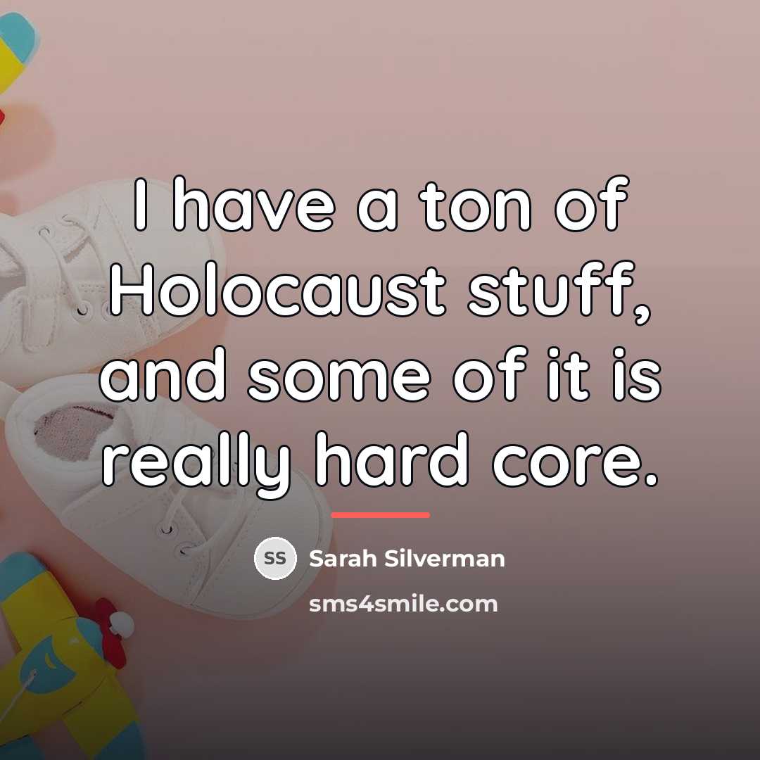 “I have a ton of Holocaust stuff, and some of…” quote by Sarah Silverman