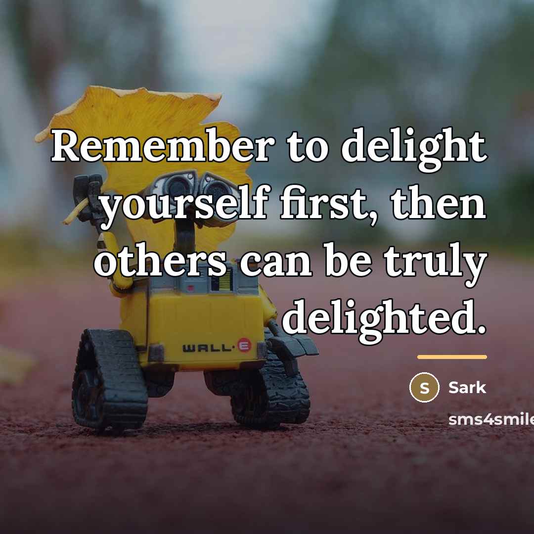“Remember to delight yourself first, then others can be truly…” quote by Sark