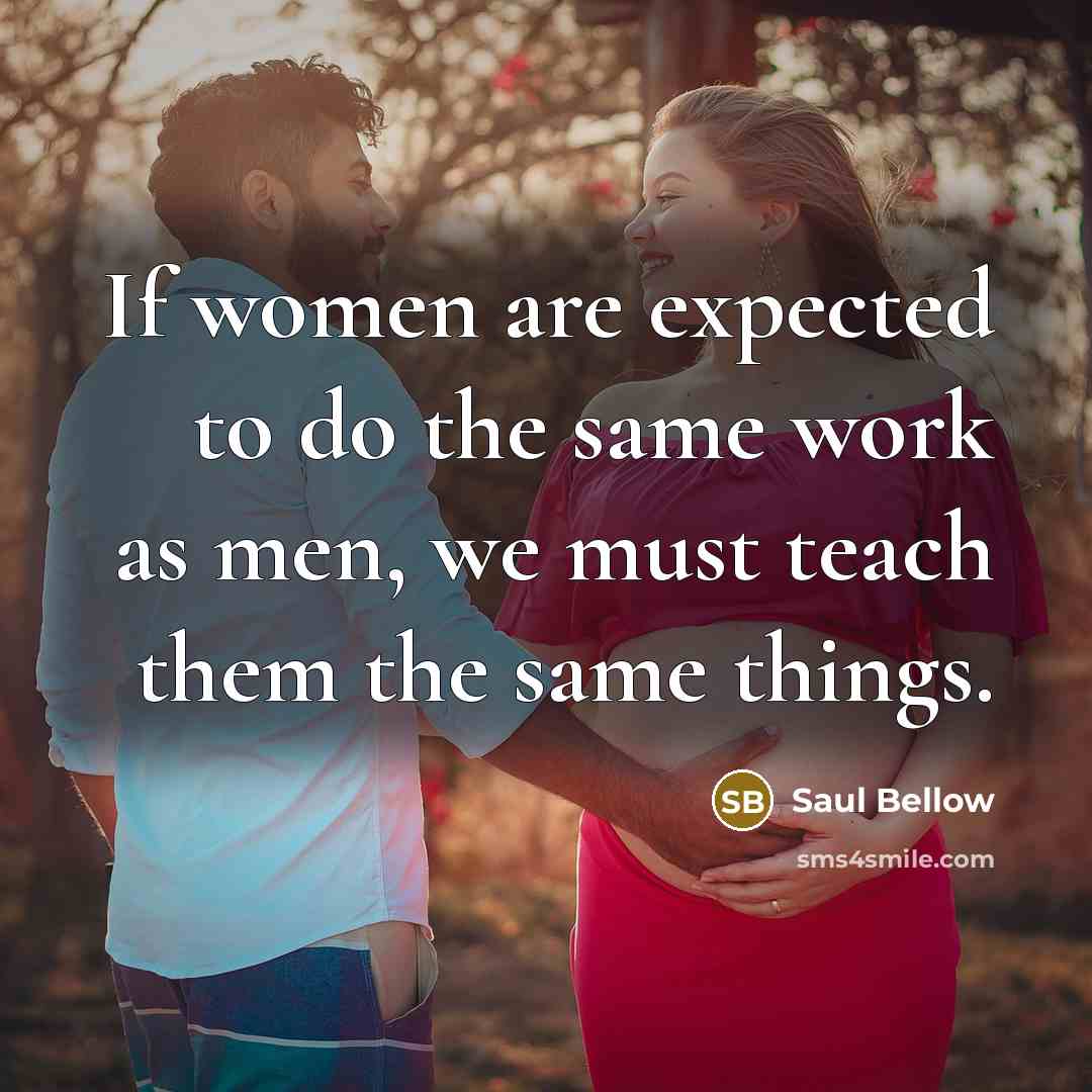 “If women are expected to do the same work as…” quote by Saul Bellow