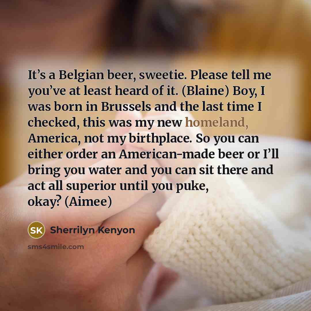“It’s a Belgian beer, sweetie. Please tell me you’ve at…” quote by Sherrilyn Kenyon