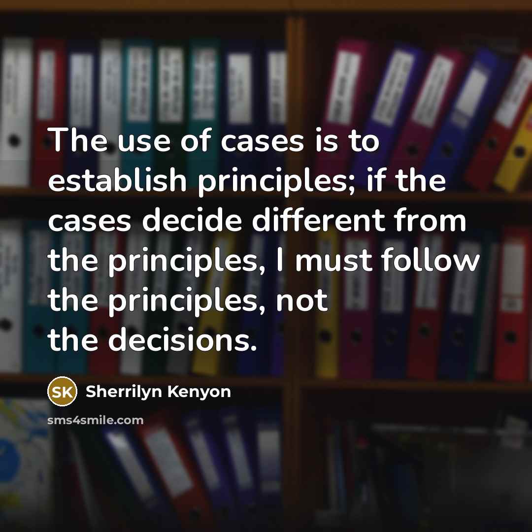 “The use of cases is to establish principles; if the…” quote by Sherrilyn Kenyon