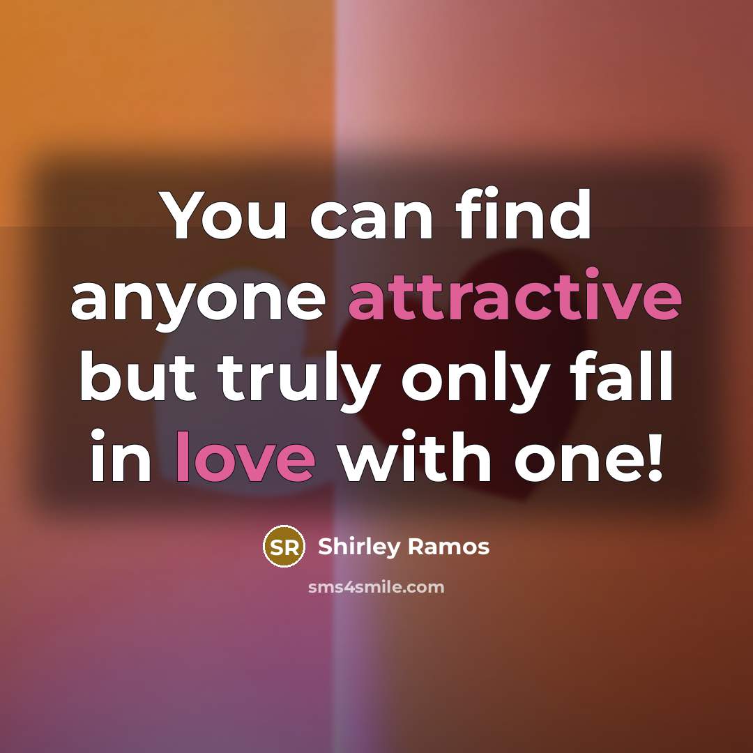 “You can find anyone attractive but truly only fall in love with one!” quote by Shirley Ramos