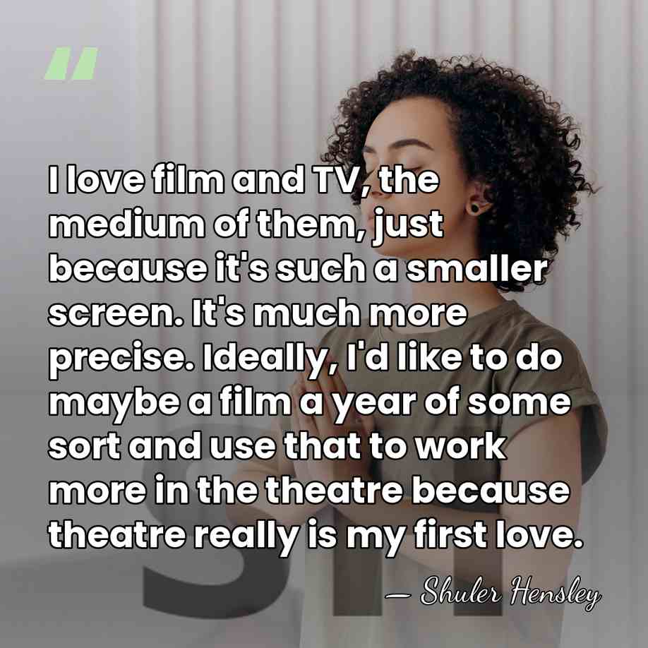 I love film and TV, the medium of them, just because it's&hellip; - Shuler Hensley