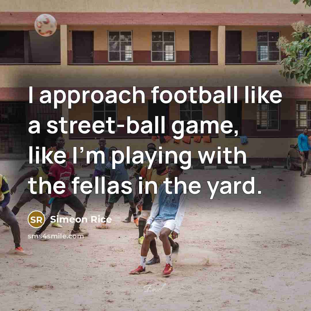 “I approach football like a street-ball game, like I'm playing…” quote by Simeon Rice