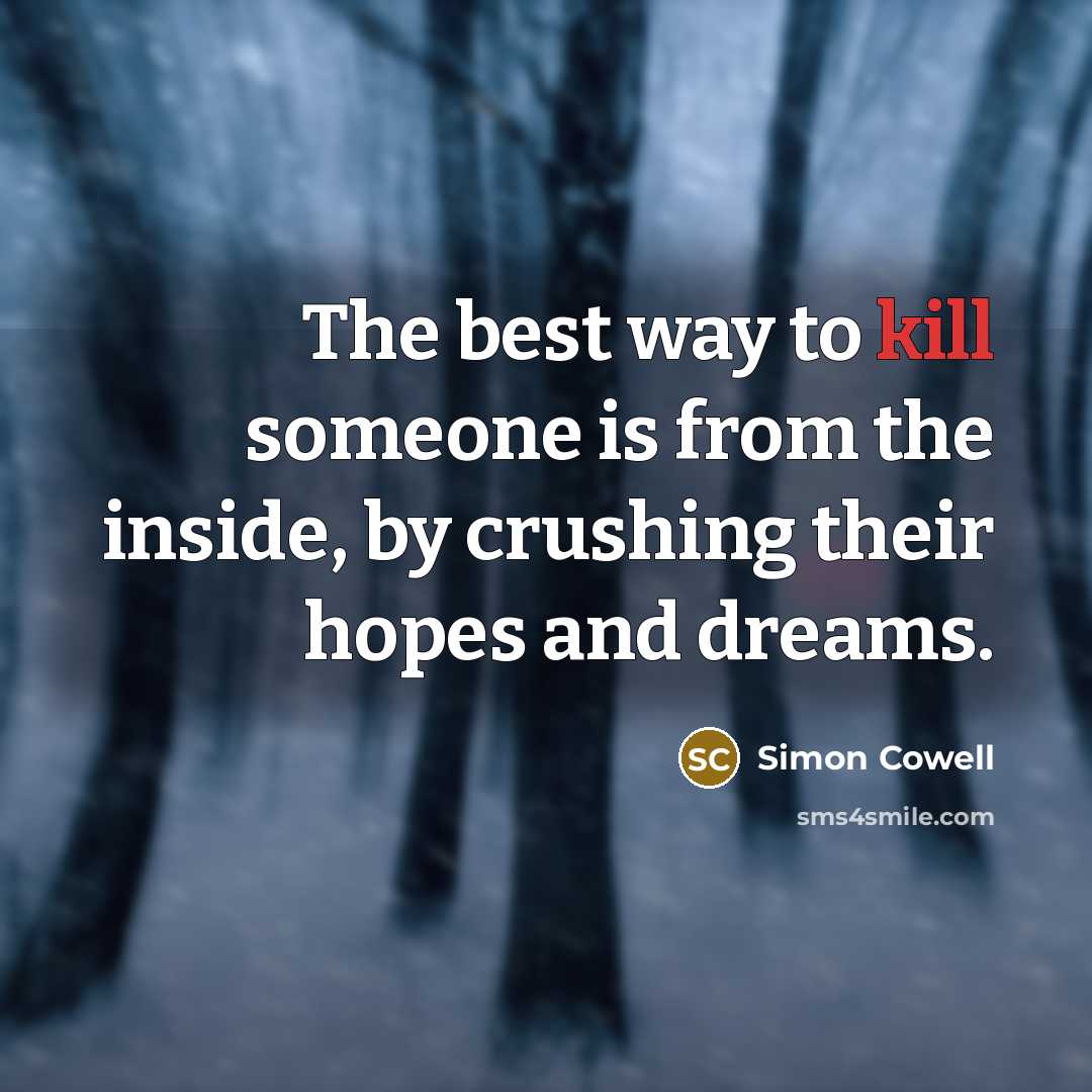 “The best way to kill someone is from the inside,…” quote by Simon Cowell
