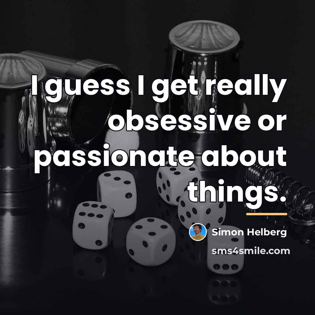“I guess I get really obsessive or passionate about things.…” quote by Simon Helberg