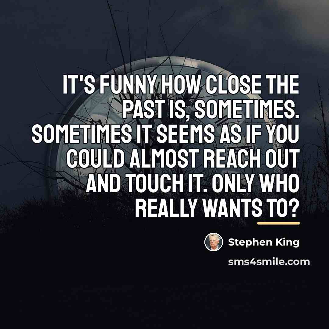 “It's funny how close the past is, sometimes. Sometimes it…” quote by Stephen King