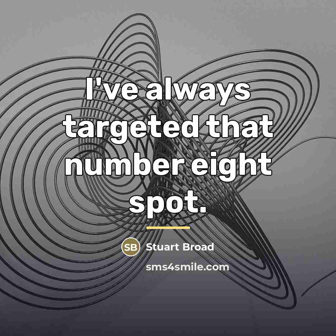 “I've always targeted that number eight spot.…” quote by Stuart Broad