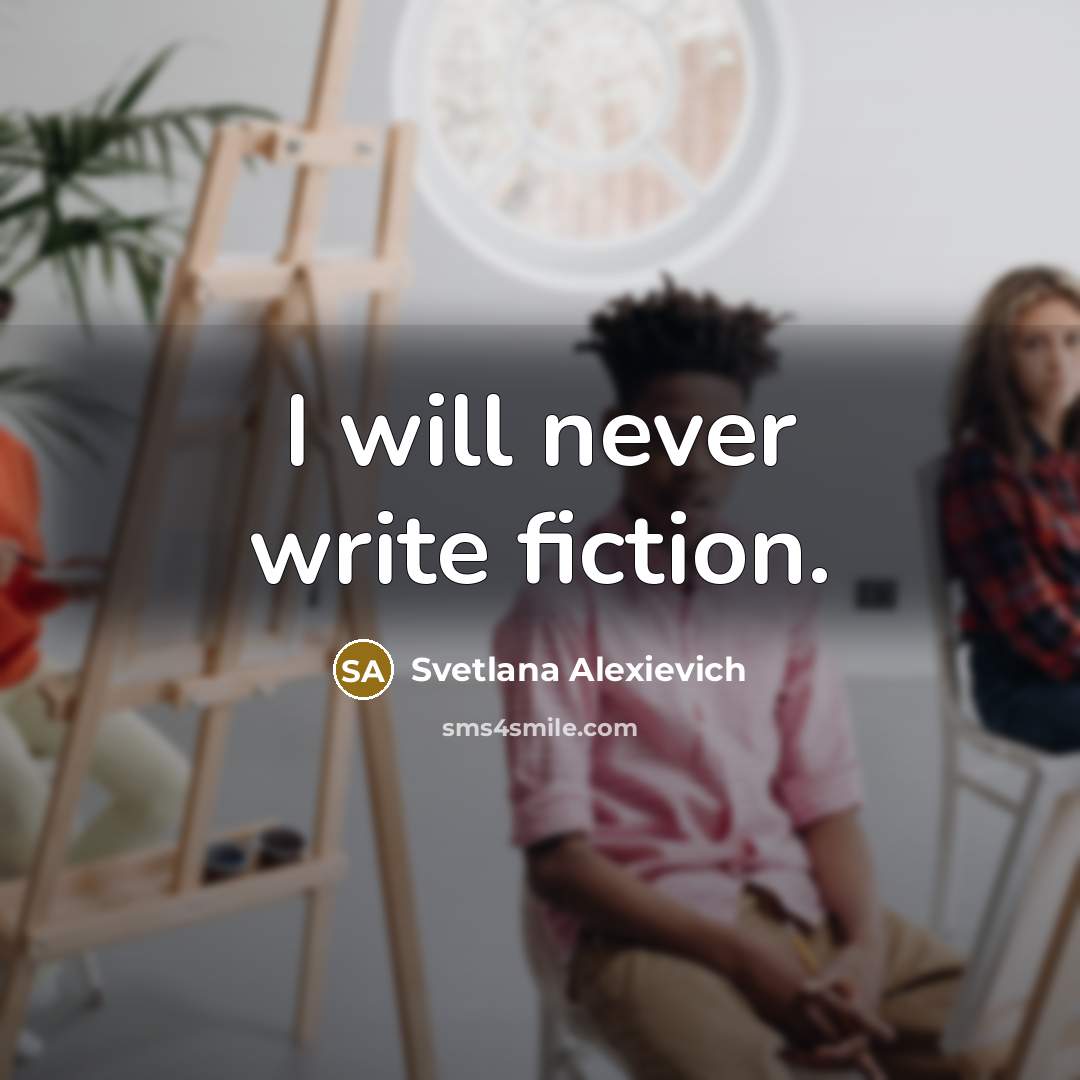 “I will never write fiction.…” quote by Svetlana Alexievich