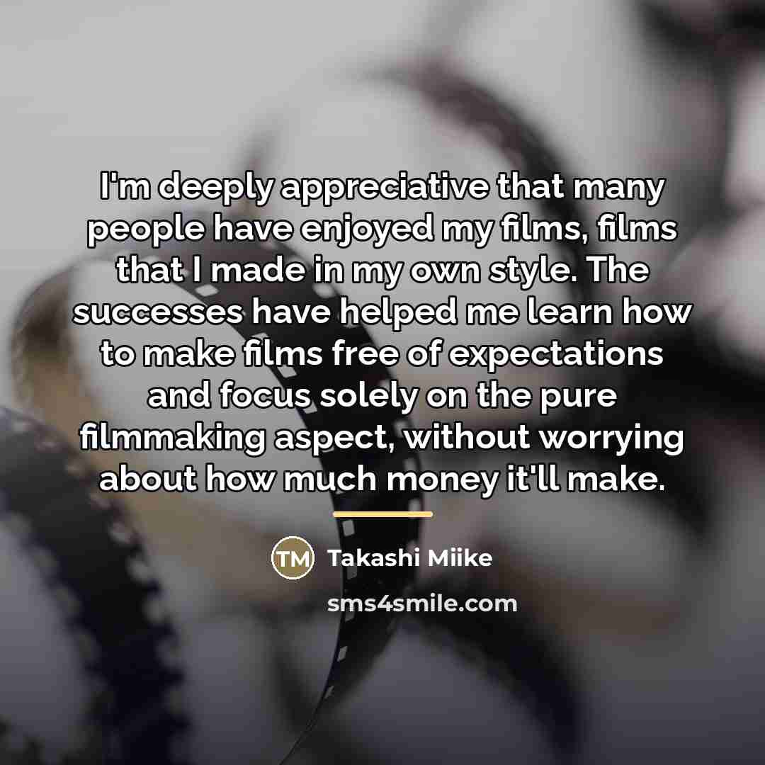 “I'm deeply appreciative that many people have enjoyed my films,…” quote by Takashi Miike