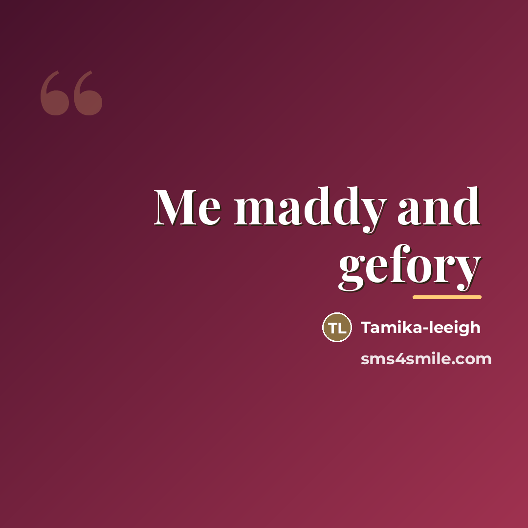 “Me maddy and gefory…” quote by Tamika-leeigh