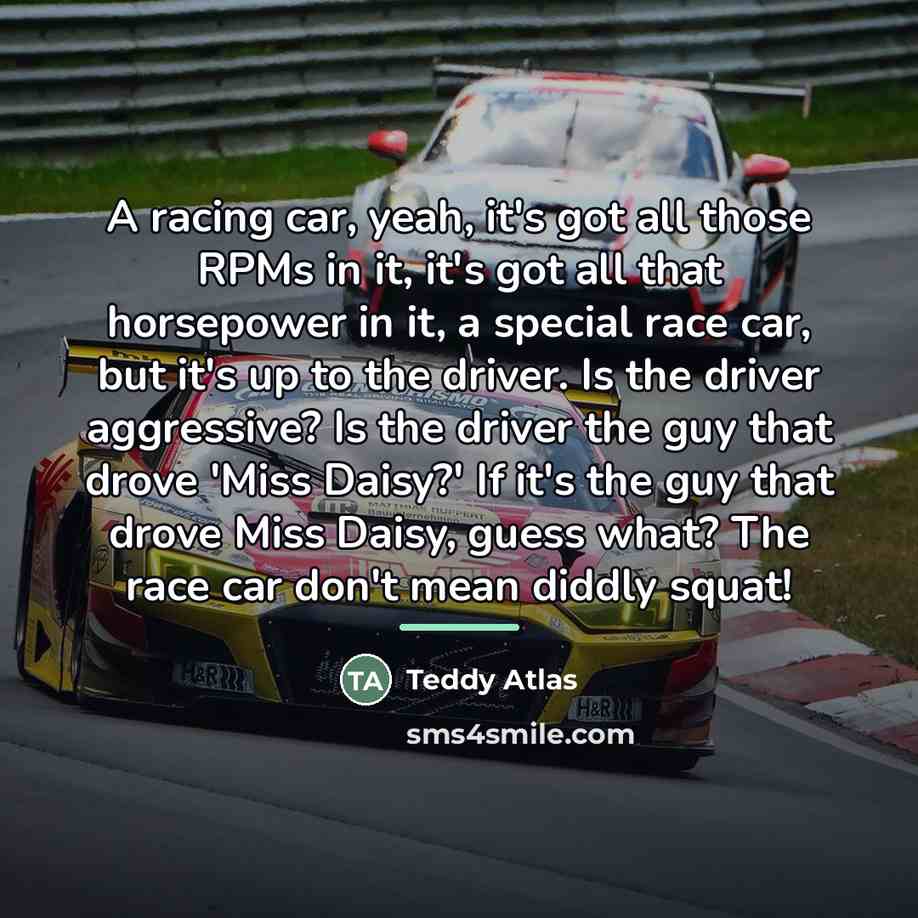 “A racing car, yeah, it's got all those RPMs in…” quote by Teddy Atlas