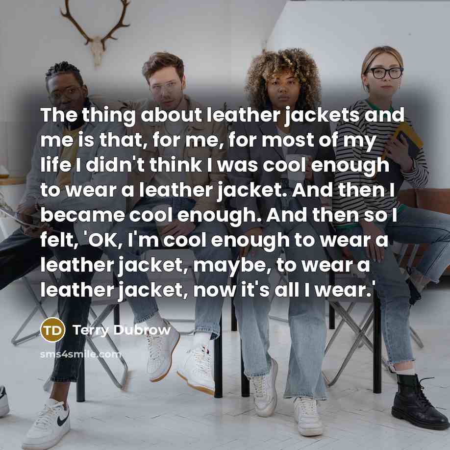 “The thing about leather jackets and me is that, for…” quote by Terry Dubrow