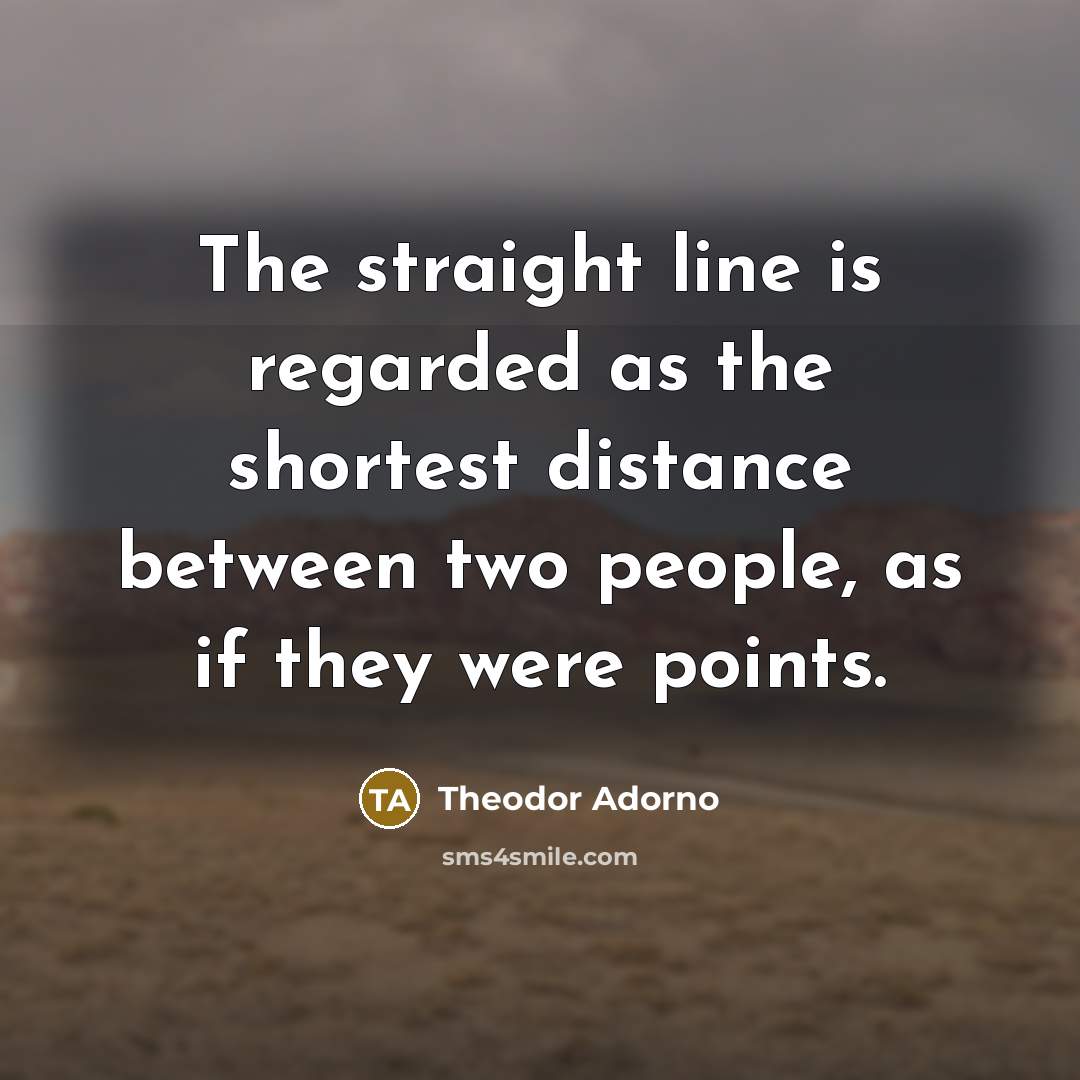 “The straight line is regarded as the shortest distance between…” quote by Theodor Adorno