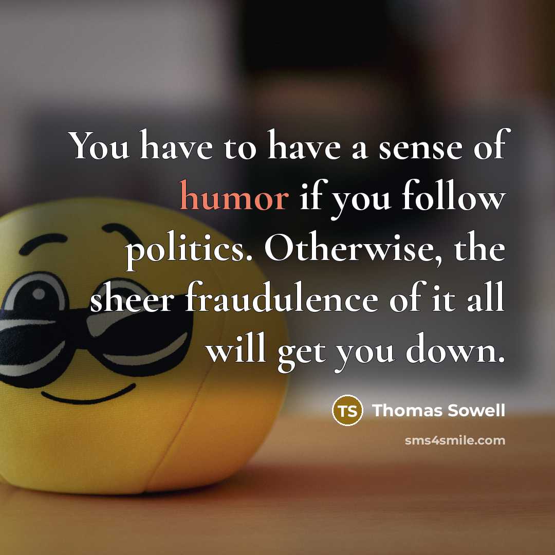 “You have to have a sense of humor if you…” quote by Thomas Sowell