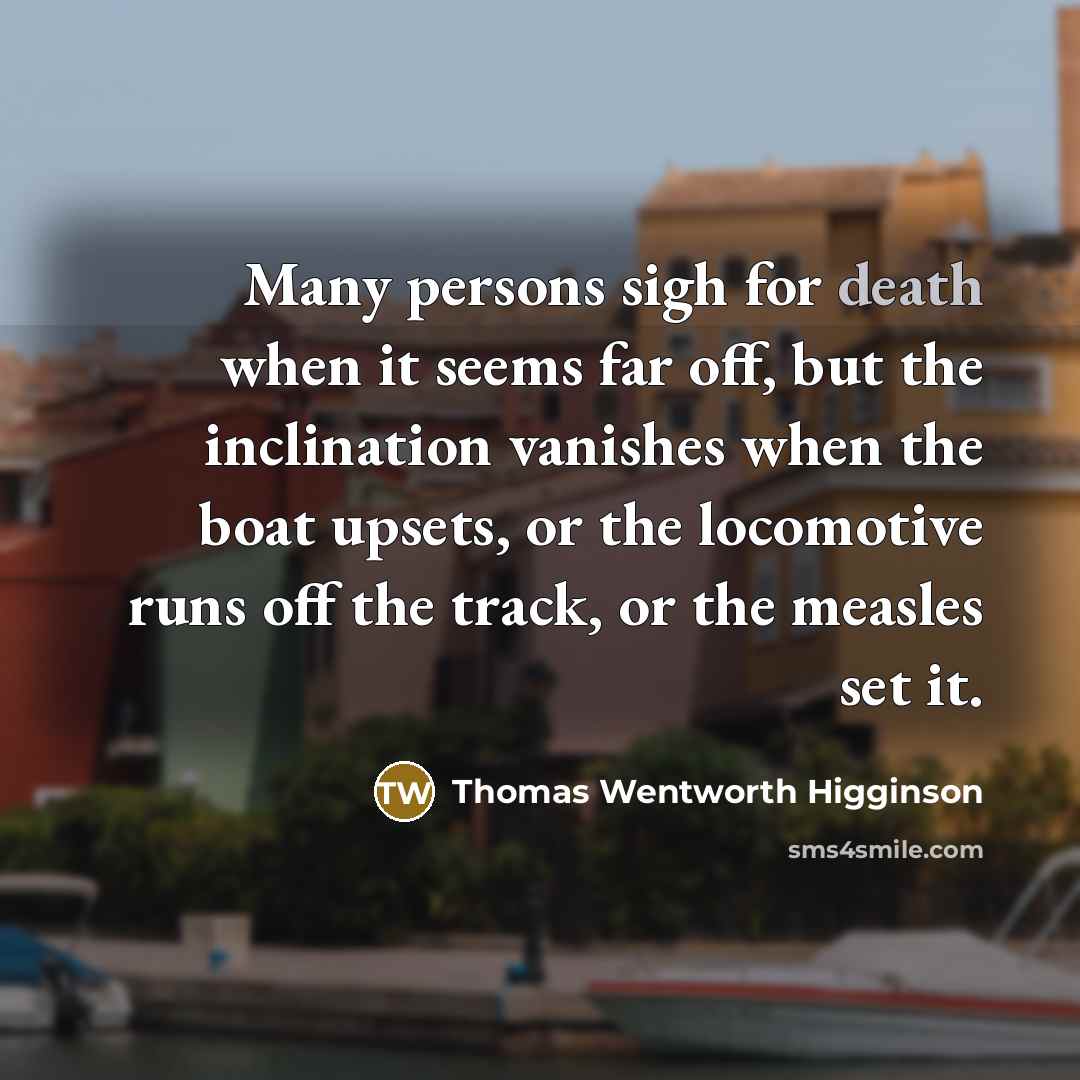 “Many persons sigh for death when it seems far off,…” quote by Thomas Wentworth Higginson