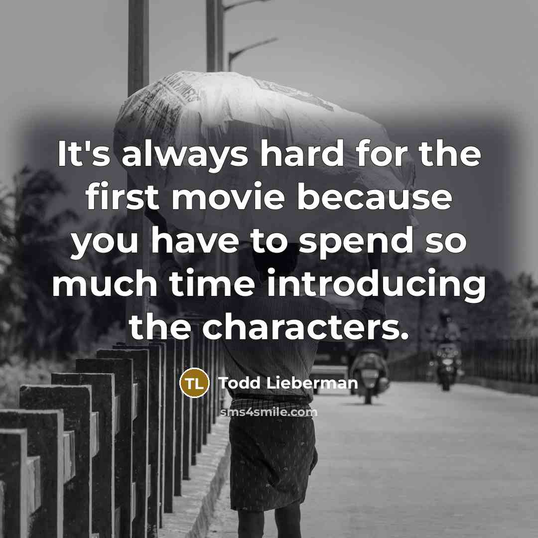 “It's always hard for the first movie because you have…” quote by Todd Lieberman