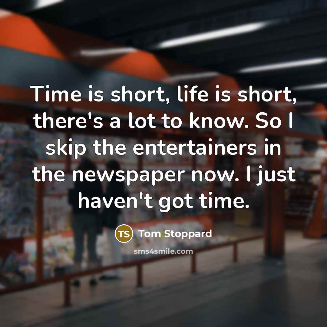 “Time is short, life is short, there's a lot to…” quote by Tom Stoppard