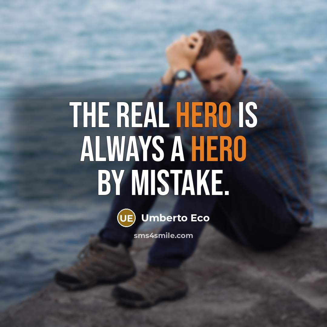 “The real hero is always a hero by mistake.…” quote by Umberto Eco