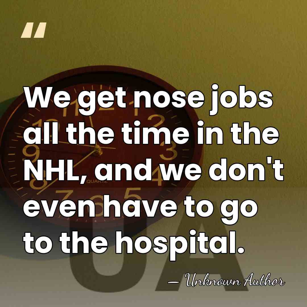 We get nose jobs all the time in the NHL, and we&hellip; - Unknown Author
