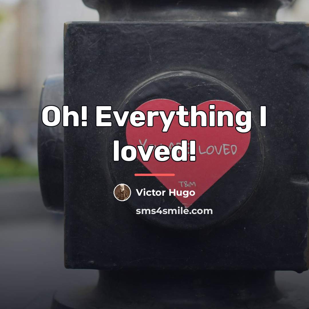 “Oh! Everything I loved!…” quote by Victor Hugo