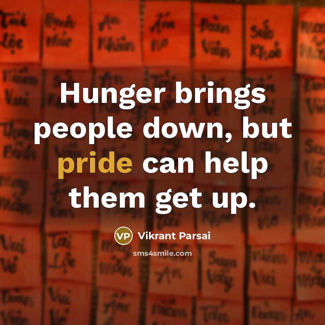 “Hunger brings people down, but pride can help them get…” quote by Vikrant Parsai